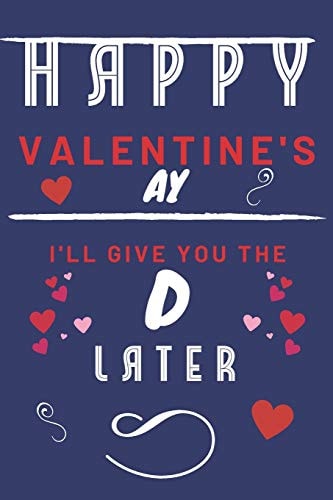 Happy Valentine's Ay - I'll Give You The D Later Funny Gift For Boyfriend Or Husband - Girlfriend Or Wife - Valentines - Anniversary - Reasons To Say I Love You