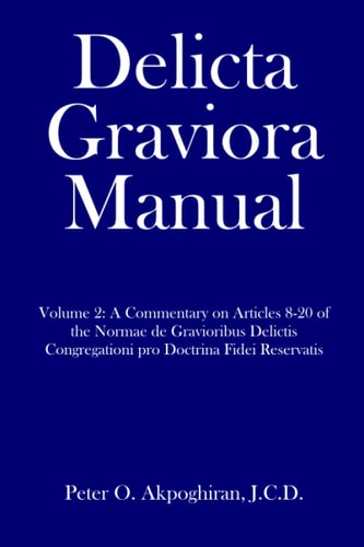Delicta Graviora Manual Volume 2: a Commentary on Articles 8-20 of the Normae de Gravioribus Delictis Congregationi Pro Doctrina Fidei Reservatis