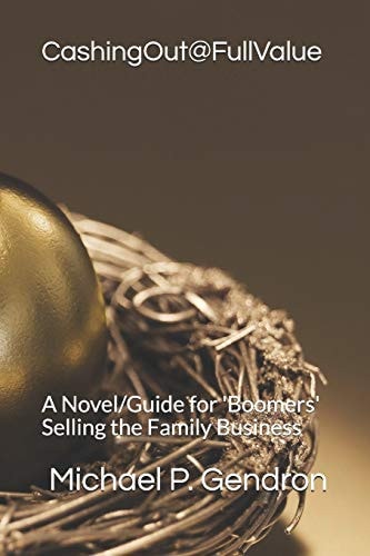 Cashing Out @ Full Value A Novel Guide for 'Boomers' Selling the Family Business