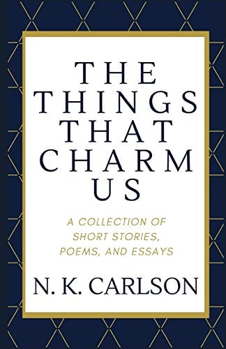 The Things That Charm Us A Collection of Short Stories, Poems, and Essays