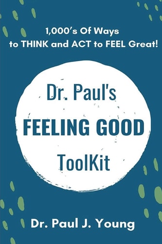 Dr. Paul's FEELING GOOD ToolBox 100's of Categories, 1,000's of Ways to THINK and ACT to FEEL Great!
