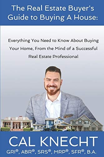 The Real Estate Buyer's Guide to Buying A House Everything You Need to Know About Buying Your House, From The Mind Of A Successful Real Estate Professional