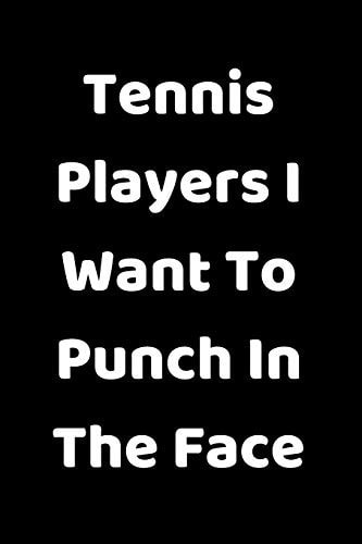 Tennis Players I Want To Punch In The Face