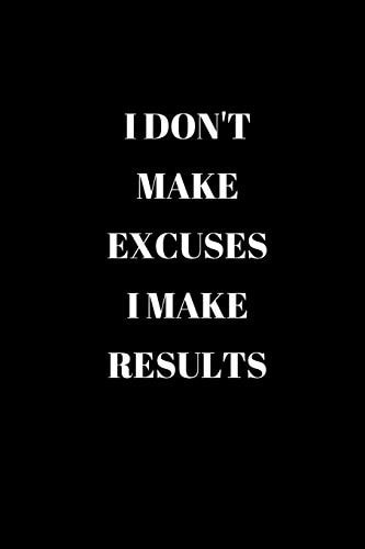 I Don't Make Excuses I Make Results 120 Pages 6x9