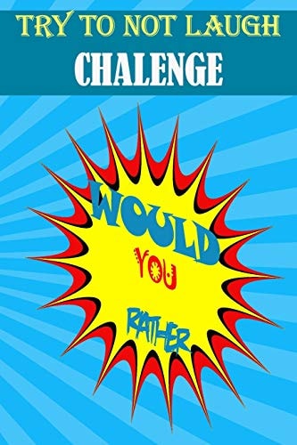 Would You Rather : Hilarious, Funny, Foolish, Silly, Easy, Hard, and Challenging Would You Rather Questions for Kids, Adults, Teens, Boys, and Girls!