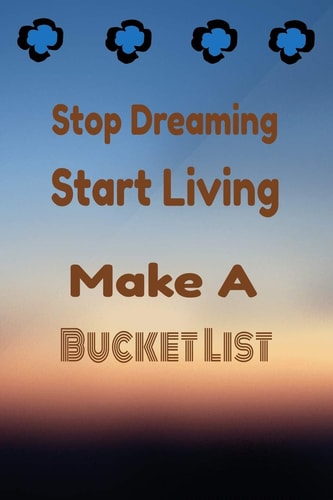 Stop Dreaming Start Living Make a Bucket List