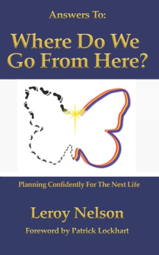 Answers To Where Do We Go From Here: Planning Confidently For The Next Life