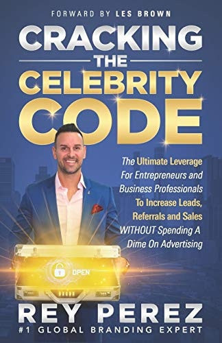 Cracking the Celebrity Code The Ultimate Leverage for Entrepreneurs and Business Professionals to Increase Leads, Referrals and Sales WITHOUT Spending a Dime on Advertising