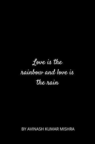 Love Is the Rainbow and Love Is the Rain