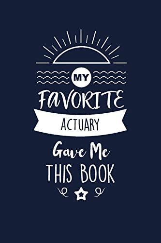 My Favorite Actuary Gave Me This Book Actuary Thank You And Appreciation Gifts. Beautiful Gag Gift for Men and Women. Fun, Practical And Classy Alternative to a Card for Actuary