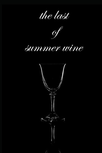 The Last of Summer Wine I Wonder Sometimes If You Would Ever Miss Me If I Left (6*9 110 Pg Mattt Finish for Your Own Testing Wine )