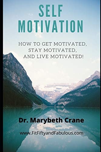 Self-Motivation How to Get Motivated, Stay Motivated, and Live Motivated!