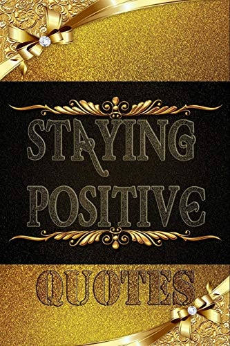 Staying Positive Quotes Encouraging Quotes and Messages to Fuel Your Life with Positive Energy, Start Your Day with a Message from the Book.