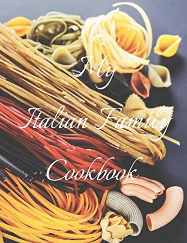 My Italian Family Cookbook An Easy Way to Create Your Very Own Italian Family Pasta Cookbook with Your Favorite Recipes, in an 8. 5 X11 100 Writable Pages, Includes Index Pages. Makes a Great Gift for That Creative Italian Cook in Your Life, a Relative