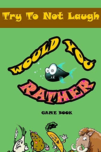 Would You Rather Game Book : Silly Scenarios, Crazy Choices and Hilarious Situations the Whole Family Will Love 2020