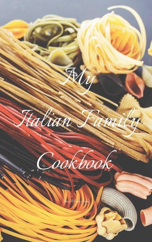 My Italian Family Cookbook An Easy Way to Create Your Very Own Italian Family Pasta Cookbook with Your Favorite Recipes, in an 5 X8 100 Writable Pages, Includes Index Pages. Makes a Great Gift for That Creative Italian Cook in Your Life, a Relative,