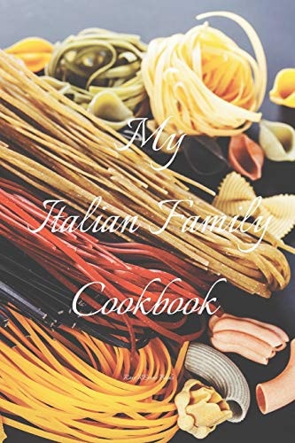 My Italian Family Cookbook An Easy Way to Create Your Very Own Italian Family Cookbook Your Favorite Recipes, 6"x9" 100 Writable Pages, Index Pages. Makes a Great Gift for Yourself, Italian Chefs, Relatives, Friends
