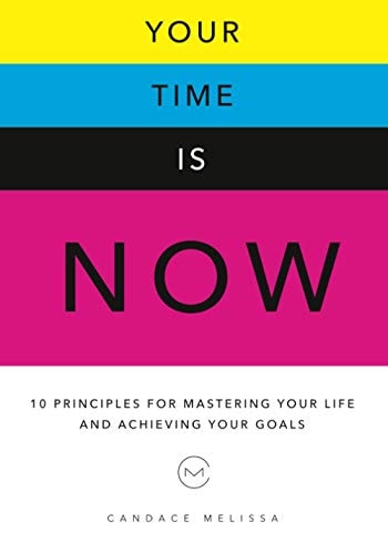 Your Time Is Now 10 Principles for Mastering Your Life and Achieveing Your Goals
