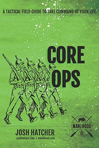 Core Ops A Tactical Field Guide To Take Command Of Your Life