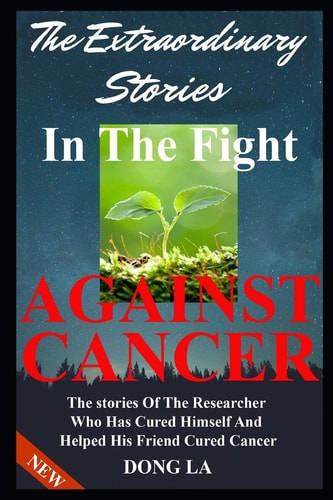 The Extraordinary Stories In The Fight Against Cancer The Stories Of The Researcher Who Has Cured Himself And Helped His Friend Cure Cancer