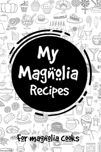 My Magnolia Recipes For Magnolia Cooks