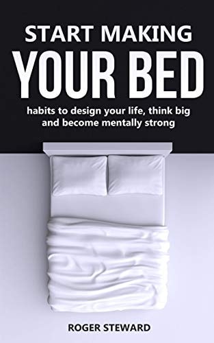 Start Making Your Bed Habits to Design Your Life, Think Big and Become Mentally Strong.