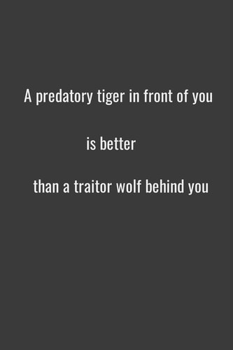 A Predatory Tiger in Front of You Is Better Than a Traitor Wolf Behind You