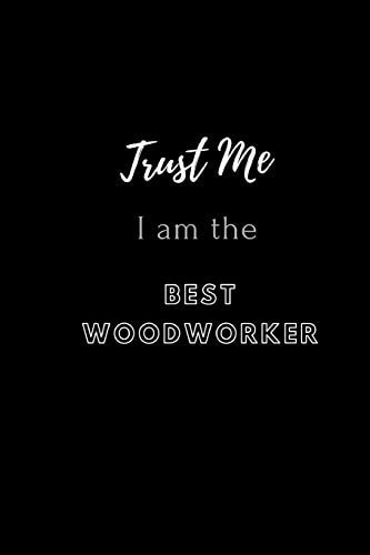 Trust Me I Am The Best Woodworker