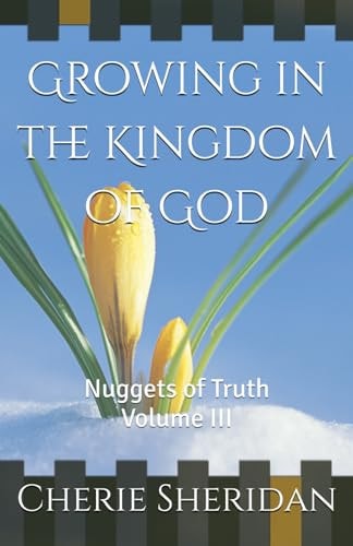 Growing in the Kingdom of God Nuggets of Truth Volume III
