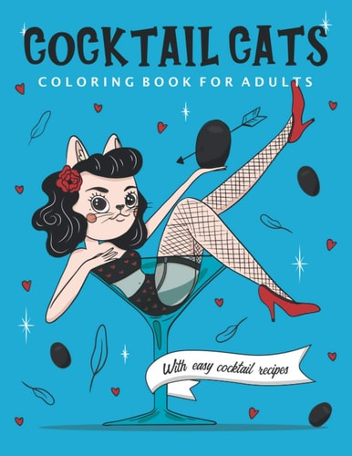 Cocktail Cats Coloring Book For Adults Funny and Relaxing Activity Color Book with Drinking Animals. Includes Easy Cocktail Drinks Recipes