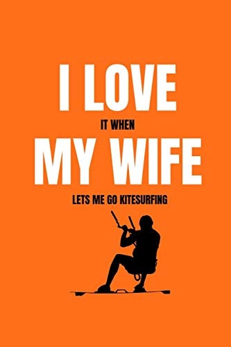 I Love It When My Wife Lets Me Go Kitesurfing