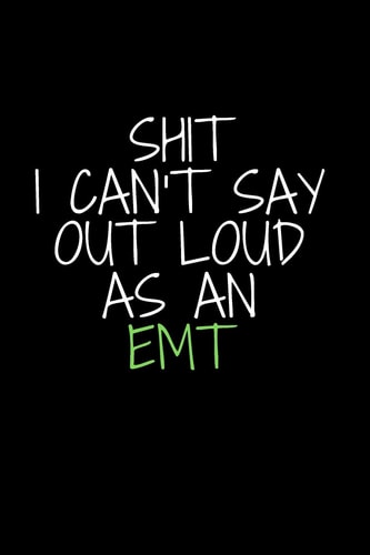 Shit I Can't Say Out Loud As An EMT