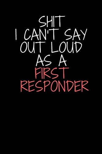 Shit I Can't Say Out Loud As a First Reponder