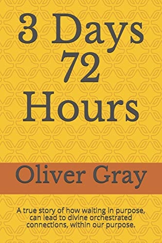 3 Days 72 Hours A True Story of How Waiting in Purpose, Can Lead to Divine Orchestrated Connections, Within Our Purpose