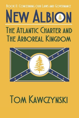 New Albion The Atlantic Charter and The Arboreal Kingdom: Book II: Concerning Our Laws and Governance