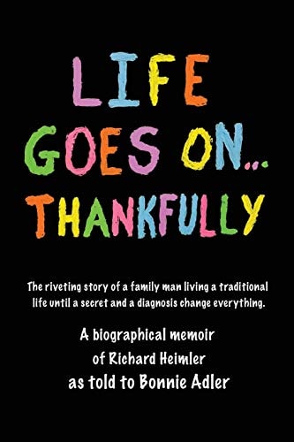 Life Goes On... Thankfully A Biographical Memoir of Richard Heimler As Told to Bonnie Adler
