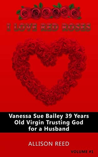 Vanessa Sue Bailey 39 Years Old Virgin Trusting God for a Husband I Love Red Roses