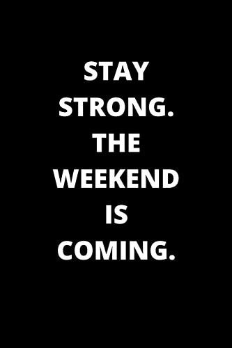 Stay Strong. the Weekend Is Coming. 120 Pages 6x9