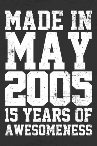 Made in May 2005 - 15 Years of Awesomeness Funny Birthday Gift for Boy Or Girl 15th Birthday Gift Notebook - 110 Pages - Large 6"X 9" - Blank Lined Journal