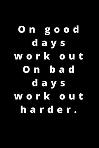On Good Days Work Out On Bad Days Work Out Harder. 120 Pages 6x9