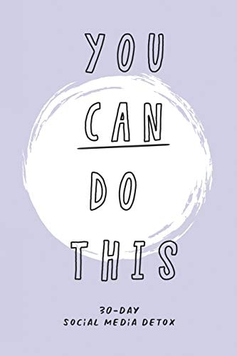You Can Do This. 30-Day Social Media Detox The Ultimate Self-Care Checklist to Become More Productive, Healthy and Happy