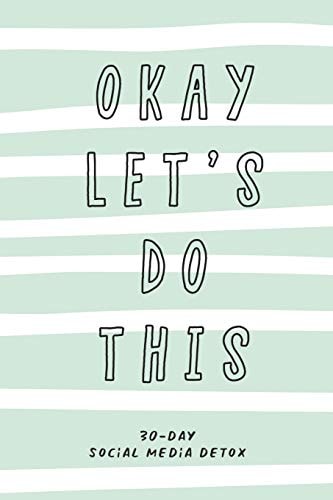 Okay Let's Do This. 30-Day Social Media Detox The Ultimate Self-Care Checklist to Become More Productive, Healthy and Happy