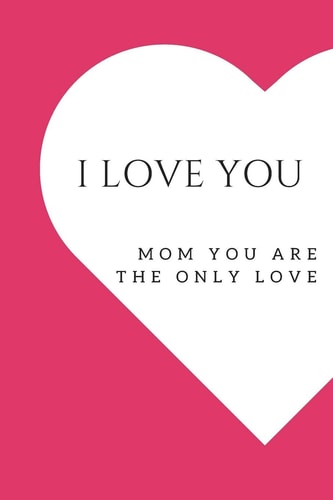 I Love You Mom Mom the Only Love