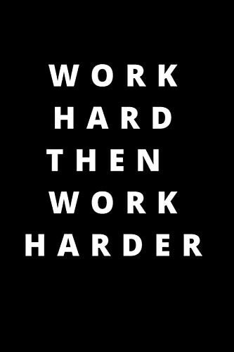 Work Hard Then Work Harder 120 Pages 6x9