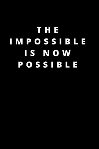 The Impossible Is Now Possible 120 Pages 6x9
