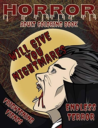 Horror Adult Coloring Book Monster Horror Coloring Book for Adults and Teens a Creepy Stress Relieving Adult Coloring Book for Classic Horror Fans Who Love Spooky Creatures, Evil Villains and Terrifying Monsters