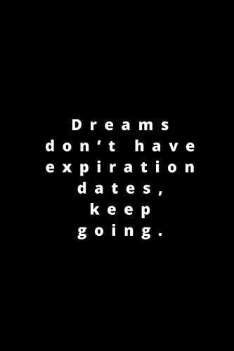 Dreams Don't Have Expiration Dates, Keep Going. 120 Pages 6x9