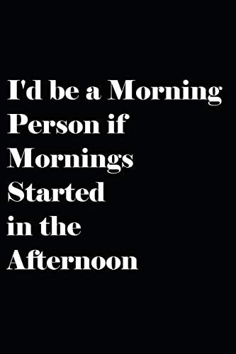 I'd Be a Morning Person If Mornings Started in the Afternoon