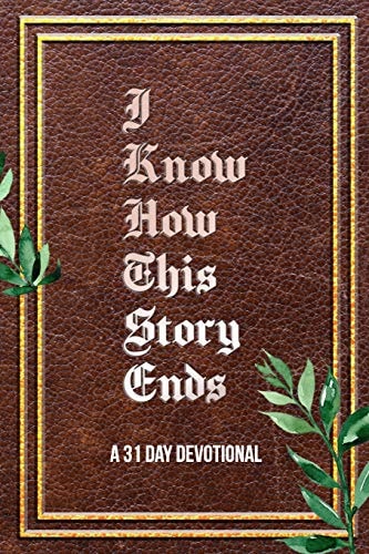 I Know How This Story Ends A 31 Day Devotional