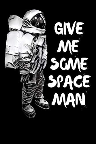 Give Me Some Space Man This Funny Introvert Space Themed Spaceman Note Book Makes a Great Gift Idea for Any Thinker, Dreamer Or Anyone Who Likes to Keep a Record of Their Thoughts Or Dreams